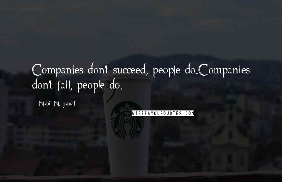 Nabil N. Jamal Quotes: Companies don't succeed, people do.Companies don't fail, people do.