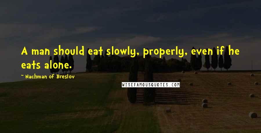 Nachman Of Breslov Quotes: A man should eat slowly, properly, even if he eats alone.