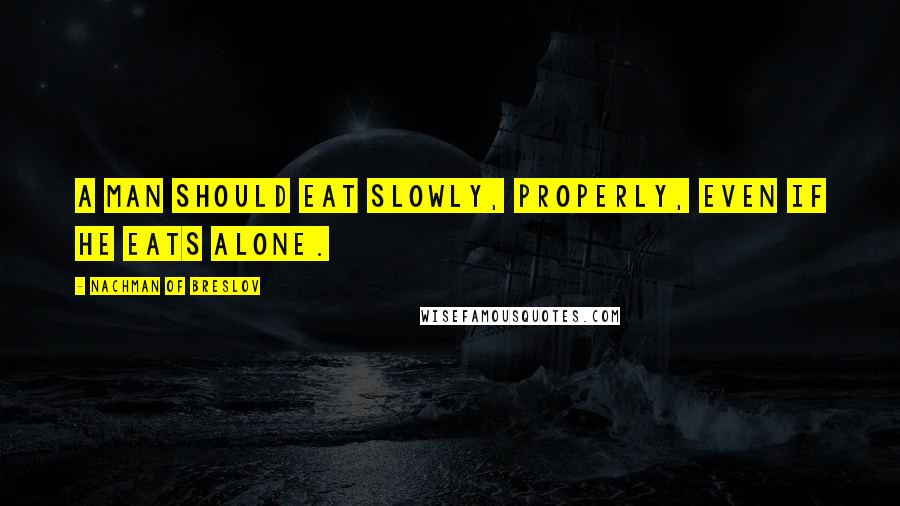 Nachman Of Breslov Quotes: A man should eat slowly, properly, even if he eats alone.