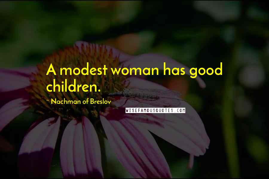 Nachman Of Breslov Quotes: A modest woman has good children.