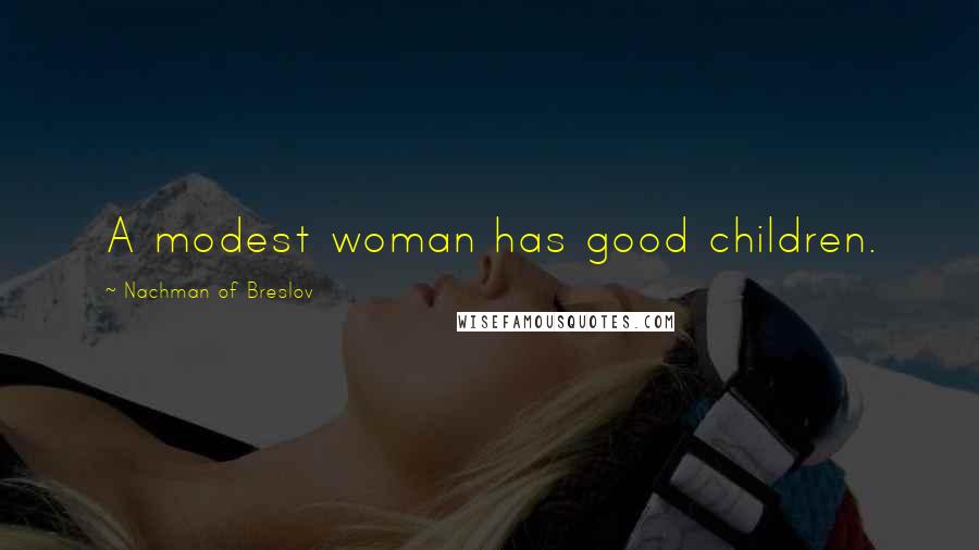 Nachman Of Breslov Quotes: A modest woman has good children.