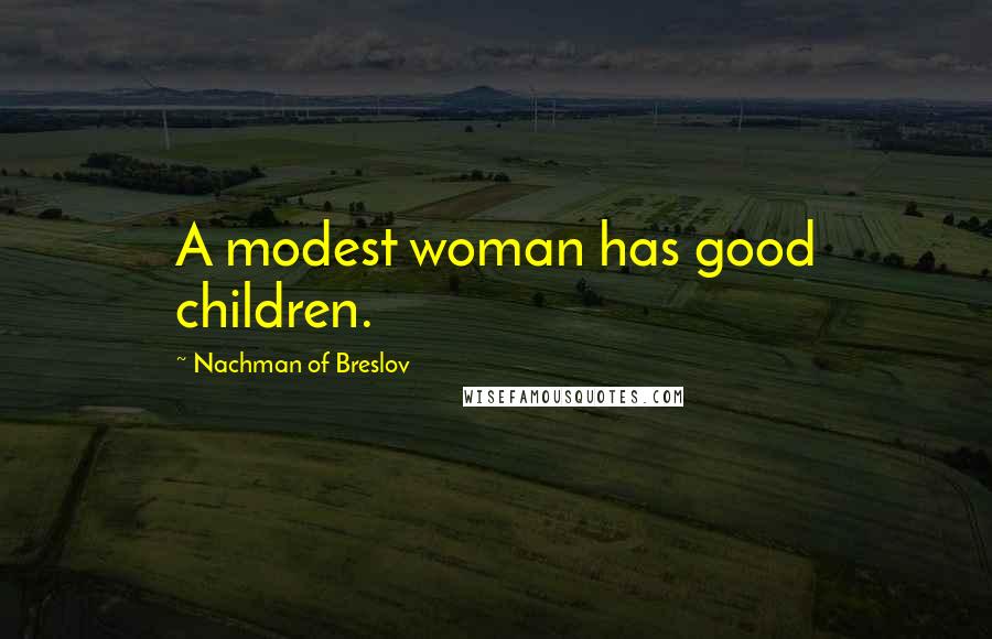 Nachman Of Breslov Quotes: A modest woman has good children.