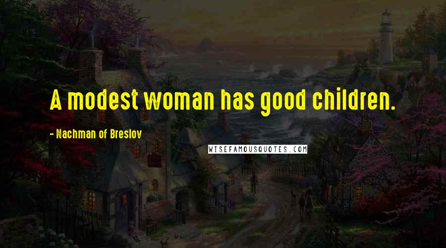 Nachman Of Breslov Quotes: A modest woman has good children.