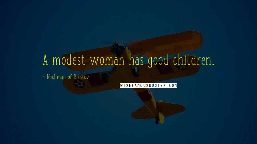 Nachman Of Breslov Quotes: A modest woman has good children.