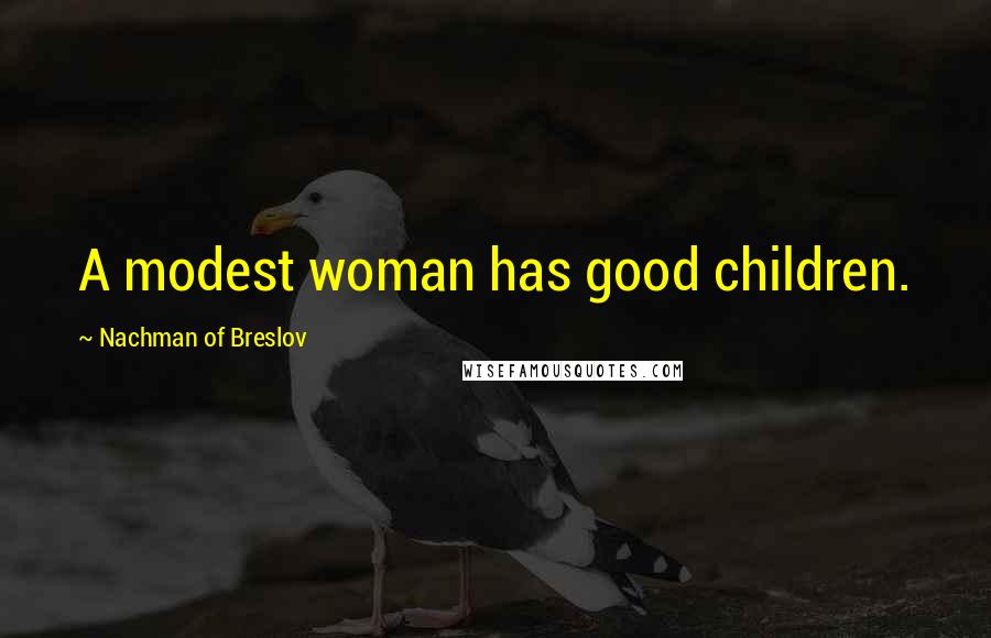 Nachman Of Breslov Quotes: A modest woman has good children.
