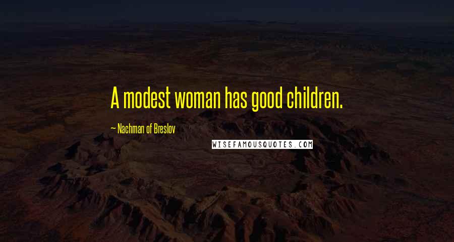 Nachman Of Breslov Quotes: A modest woman has good children.