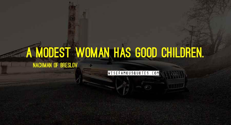 Nachman Of Breslov Quotes: A modest woman has good children.