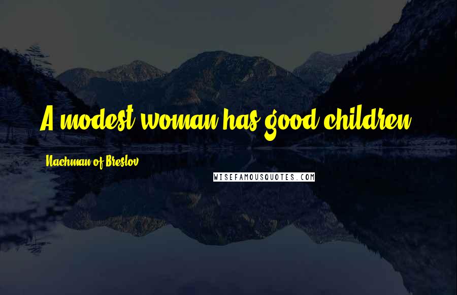 Nachman Of Breslov Quotes: A modest woman has good children.