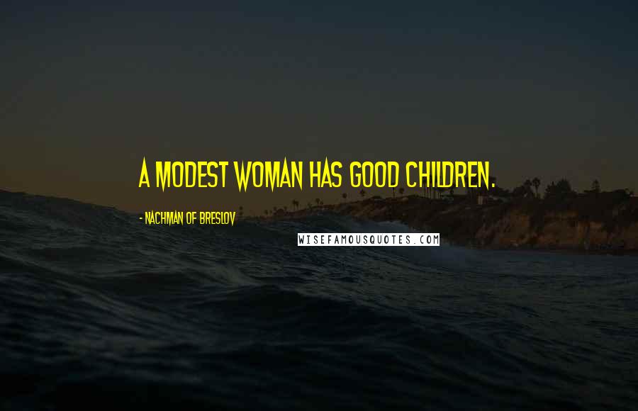 Nachman Of Breslov Quotes: A modest woman has good children.