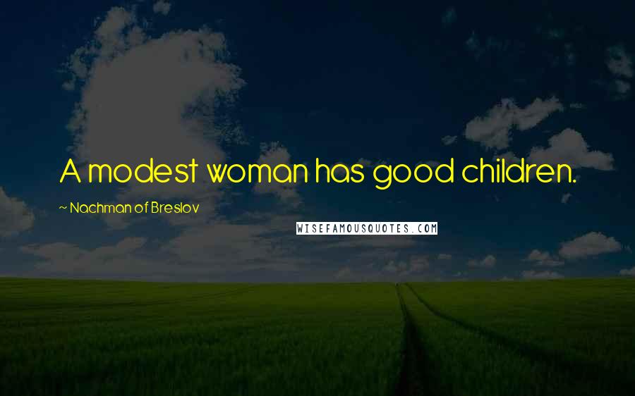 Nachman Of Breslov Quotes: A modest woman has good children.