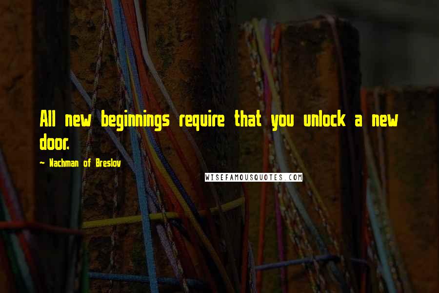 Nachman Of Breslov Quotes: All new beginnings require that you unlock a new door.