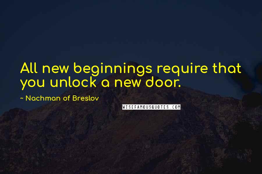 Nachman Of Breslov Quotes: All new beginnings require that you unlock a new door.