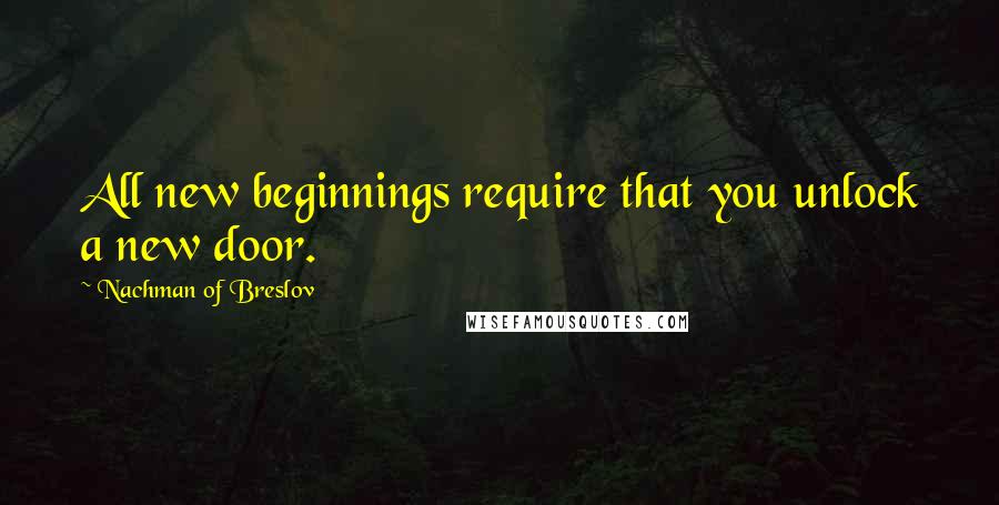 Nachman Of Breslov Quotes: All new beginnings require that you unlock a new door.