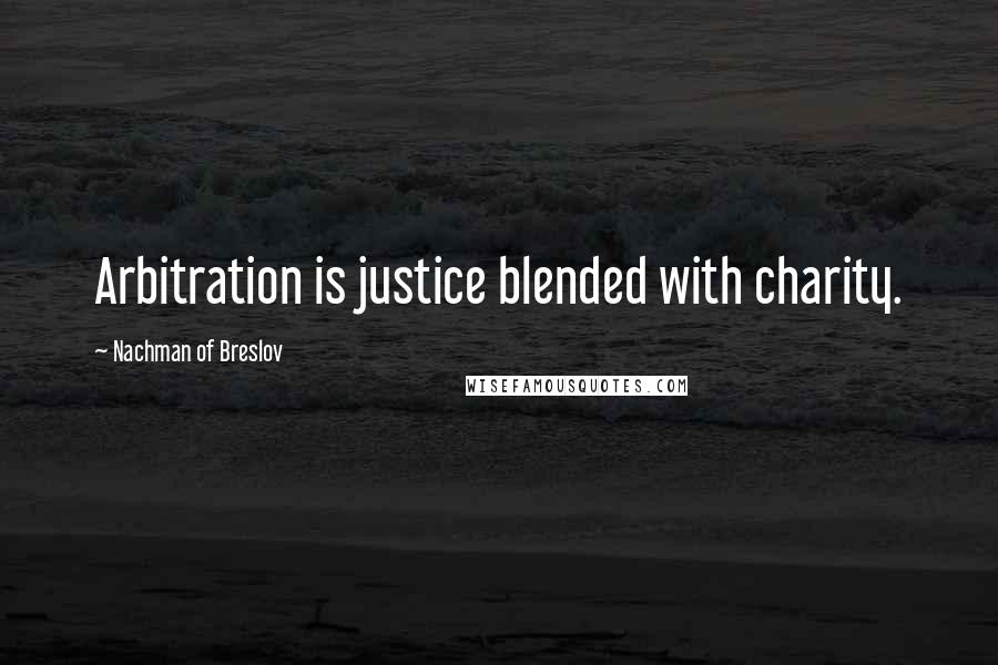 Nachman Of Breslov Quotes: Arbitration is justice blended with charity.