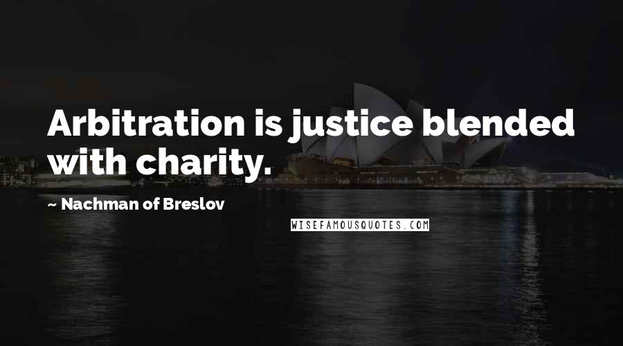 Nachman Of Breslov Quotes: Arbitration is justice blended with charity.