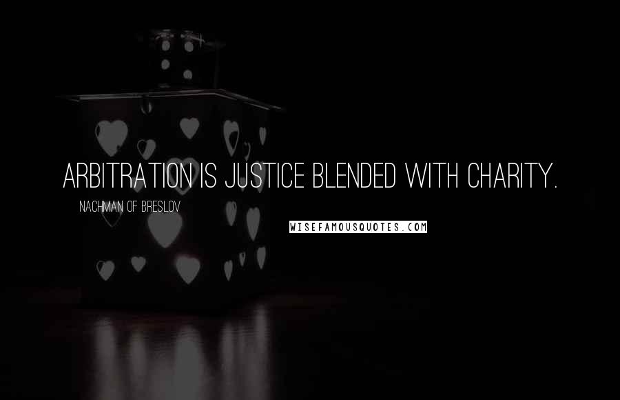 Nachman Of Breslov Quotes: Arbitration is justice blended with charity.