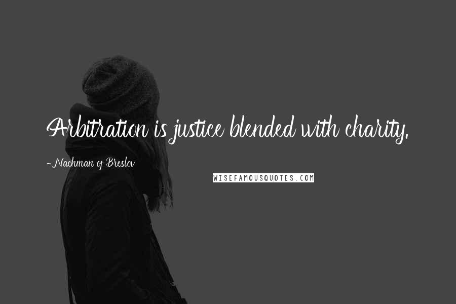 Nachman Of Breslov Quotes: Arbitration is justice blended with charity.