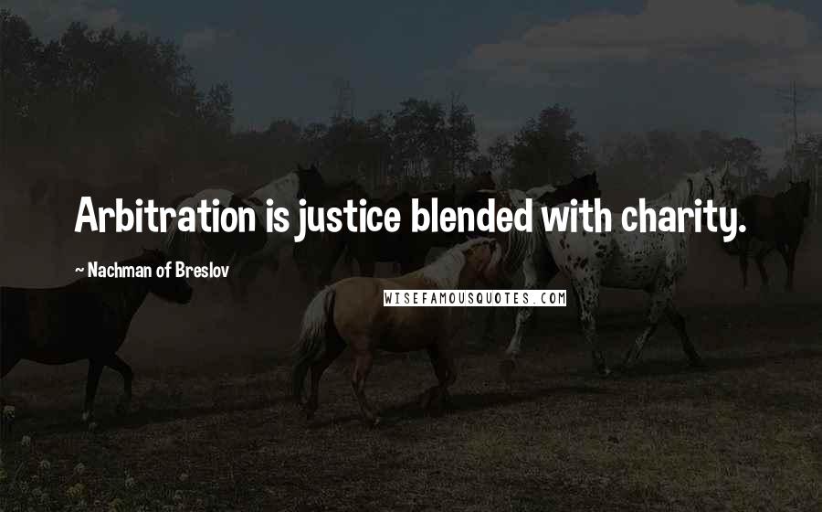 Nachman Of Breslov Quotes: Arbitration is justice blended with charity.
