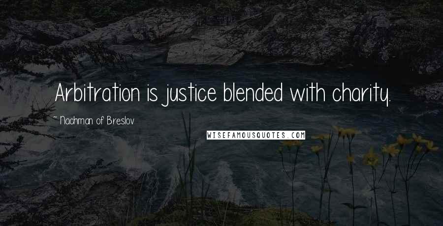 Nachman Of Breslov Quotes: Arbitration is justice blended with charity.