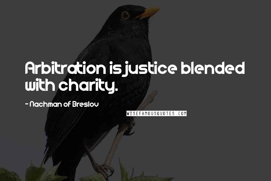 Nachman Of Breslov Quotes: Arbitration is justice blended with charity.