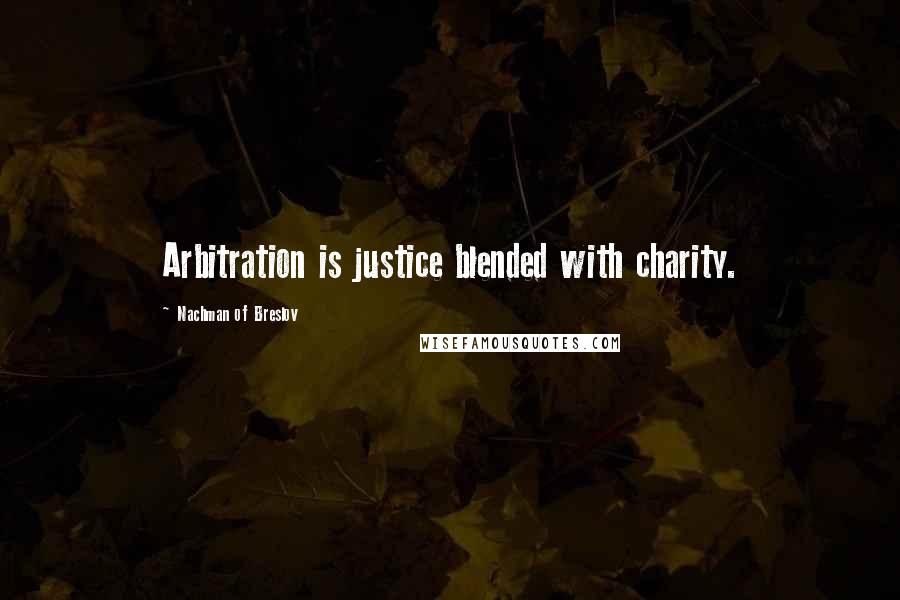 Nachman Of Breslov Quotes: Arbitration is justice blended with charity.