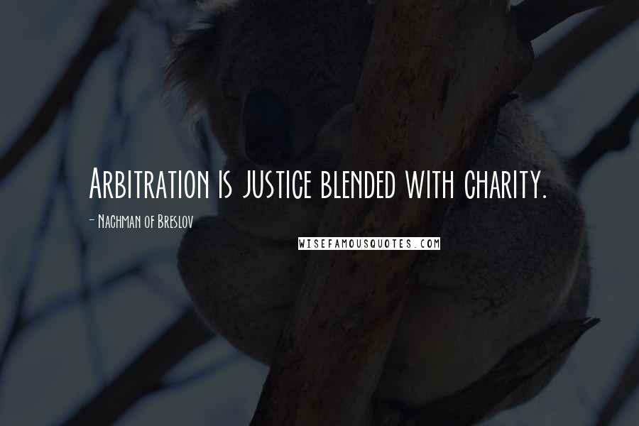 Nachman Of Breslov Quotes: Arbitration is justice blended with charity.