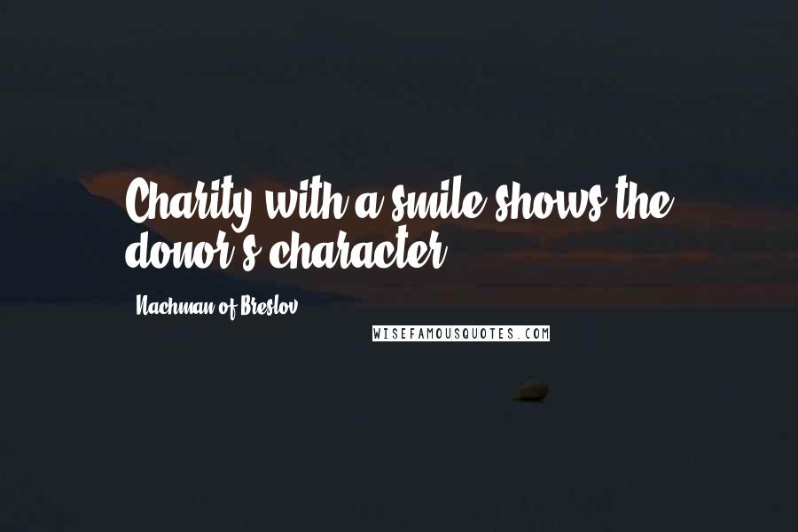Nachman Of Breslov Quotes: Charity with a smile shows the donor's character.