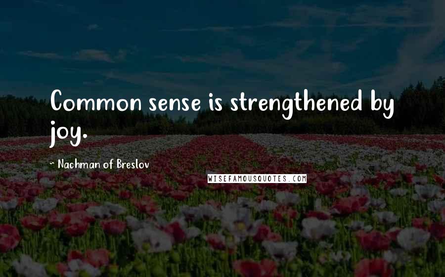 Nachman Of Breslov Quotes: Common sense is strengthened by joy.
