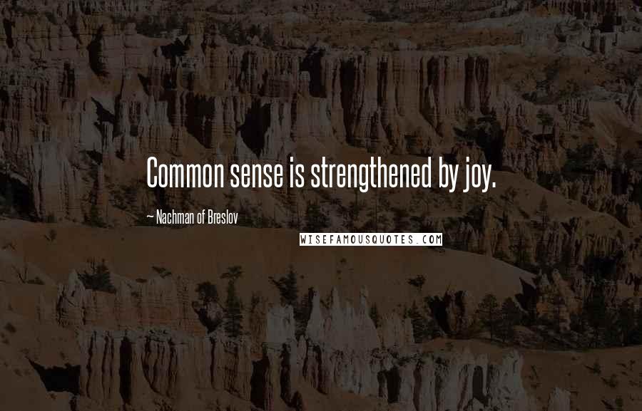 Nachman Of Breslov Quotes: Common sense is strengthened by joy.