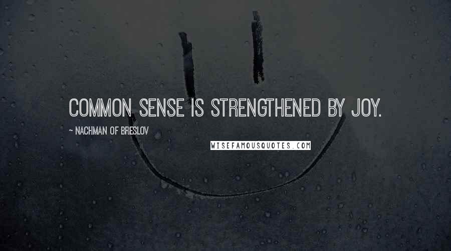 Nachman Of Breslov Quotes: Common sense is strengthened by joy.