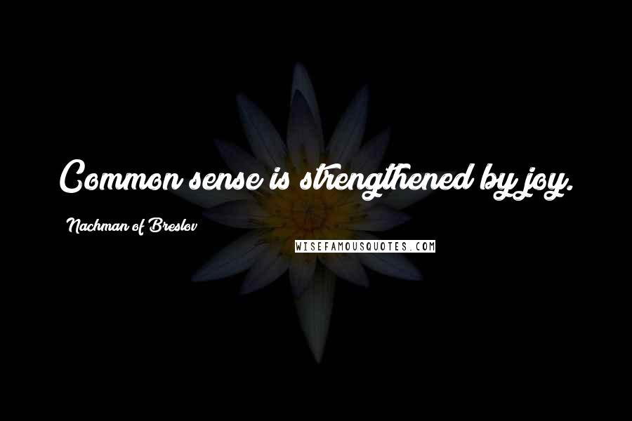 Nachman Of Breslov Quotes: Common sense is strengthened by joy.