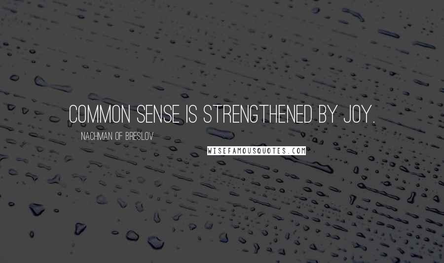 Nachman Of Breslov Quotes: Common sense is strengthened by joy.