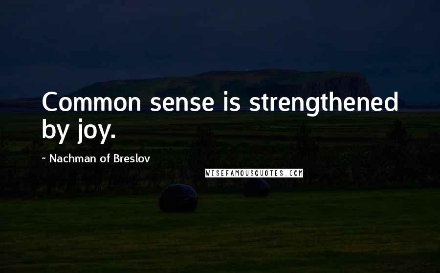 Nachman Of Breslov Quotes: Common sense is strengthened by joy.