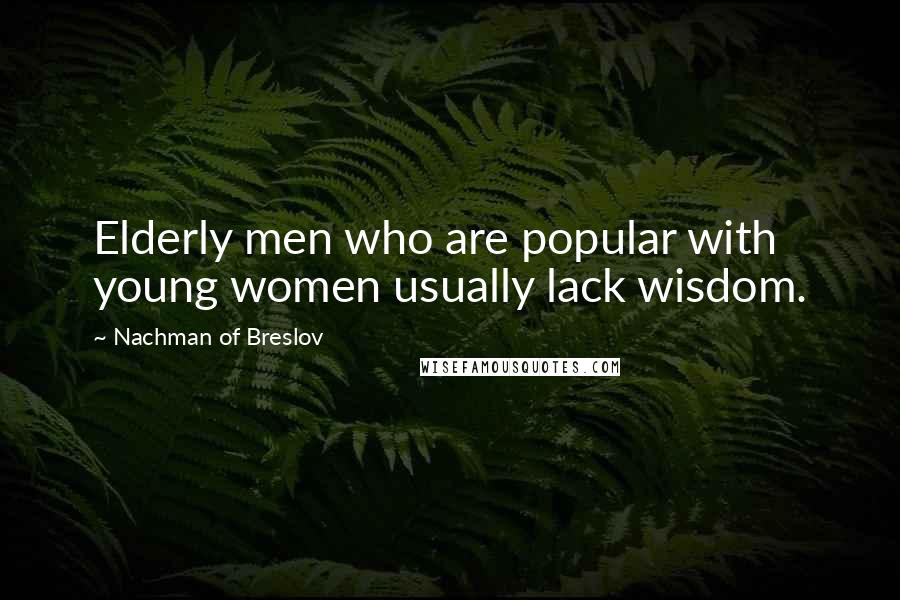 Nachman Of Breslov Quotes: Elderly men who are popular with young women usually lack wisdom.
