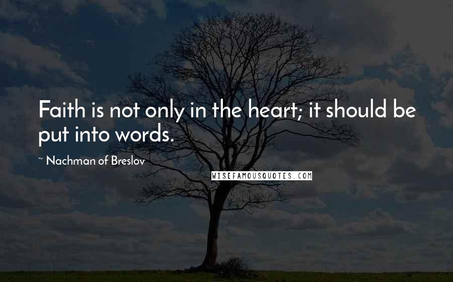 Nachman Of Breslov Quotes: Faith is not only in the heart; it should be put into words.