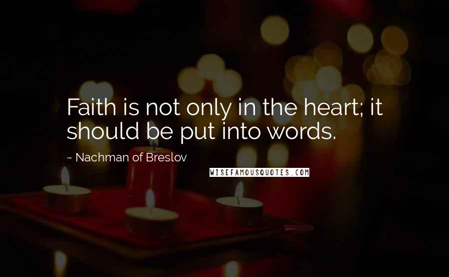 Nachman Of Breslov Quotes: Faith is not only in the heart; it should be put into words.