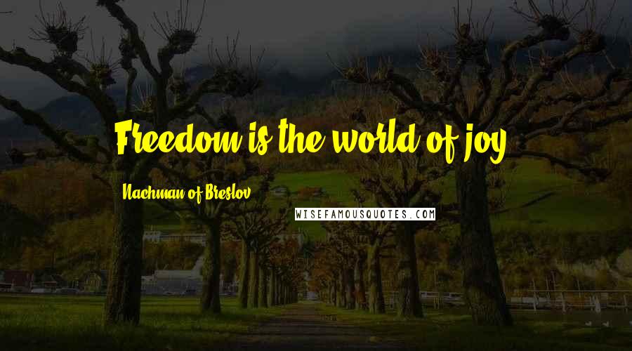 Nachman Of Breslov Quotes: Freedom is the world of joy.