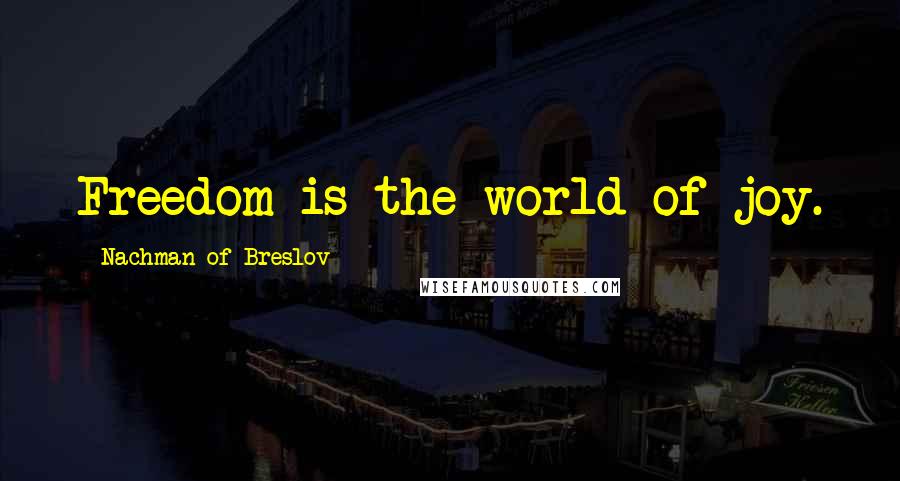 Nachman Of Breslov Quotes: Freedom is the world of joy.