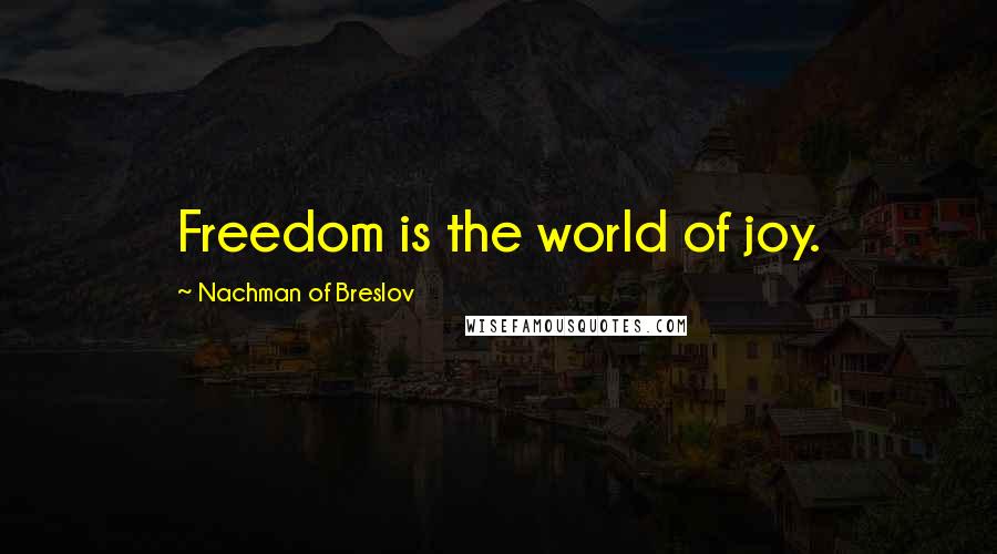 Nachman Of Breslov Quotes: Freedom is the world of joy.