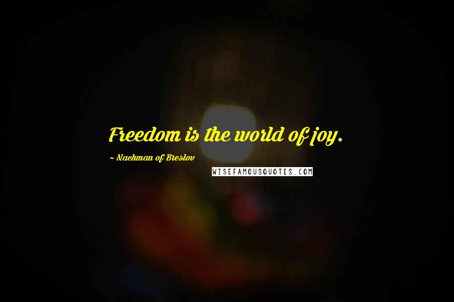 Nachman Of Breslov Quotes: Freedom is the world of joy.