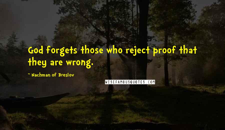 Nachman Of Breslov Quotes: God forgets those who reject proof that they are wrong.