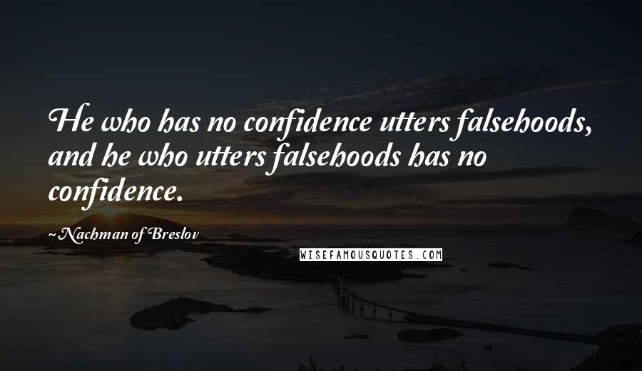 Nachman Of Breslov Quotes: He who has no confidence utters falsehoods, and he who utters falsehoods has no confidence.