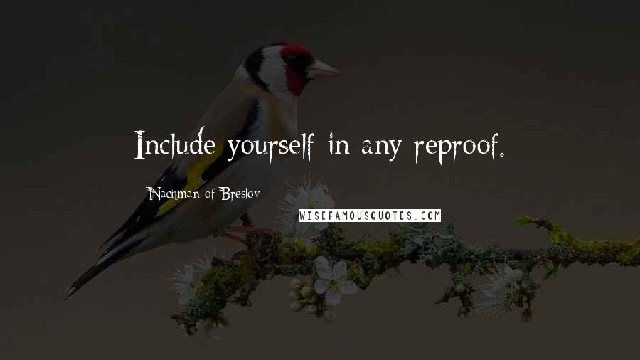 Nachman Of Breslov Quotes: Include yourself in any reproof.