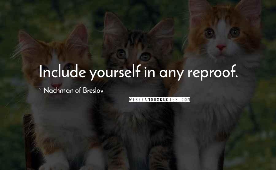 Nachman Of Breslov Quotes: Include yourself in any reproof.