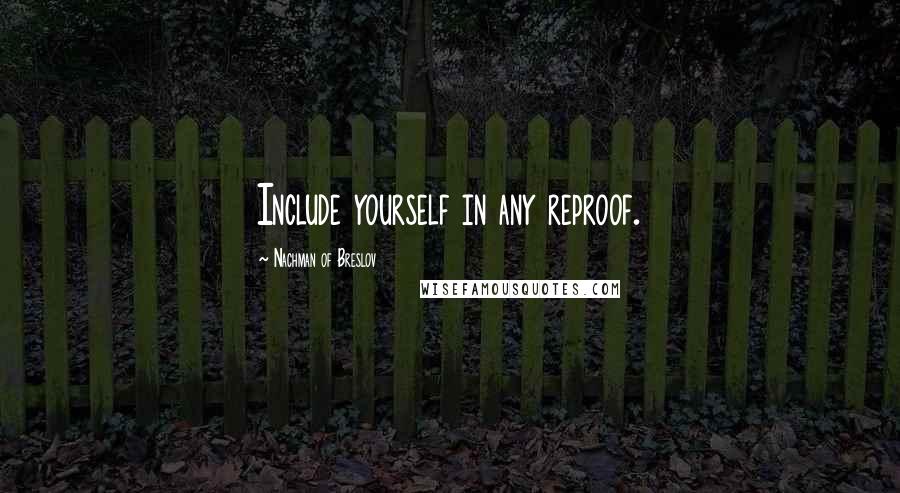 Nachman Of Breslov Quotes: Include yourself in any reproof.