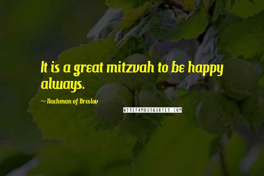 Nachman Of Breslov Quotes: It is a great mitzvah to be happy always.