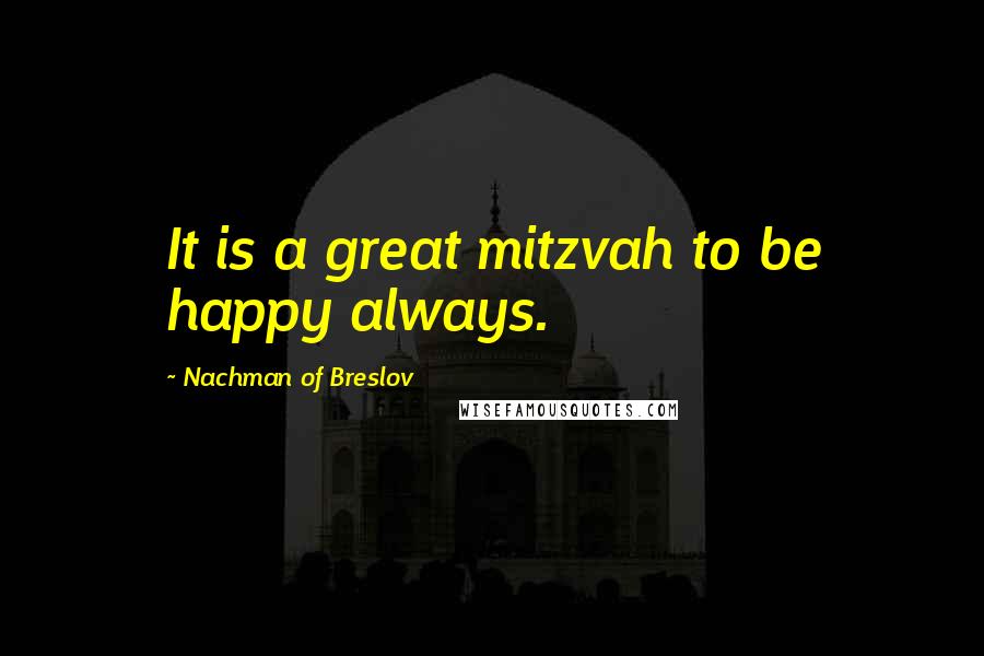 Nachman Of Breslov Quotes: It is a great mitzvah to be happy always.