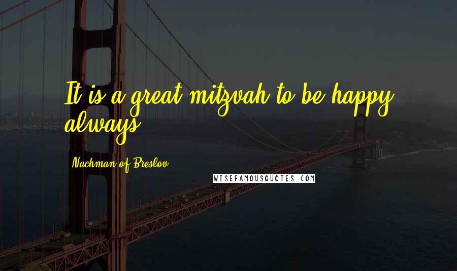 Nachman Of Breslov Quotes: It is a great mitzvah to be happy always.