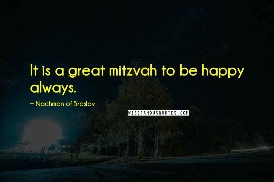 Nachman Of Breslov Quotes: It is a great mitzvah to be happy always.