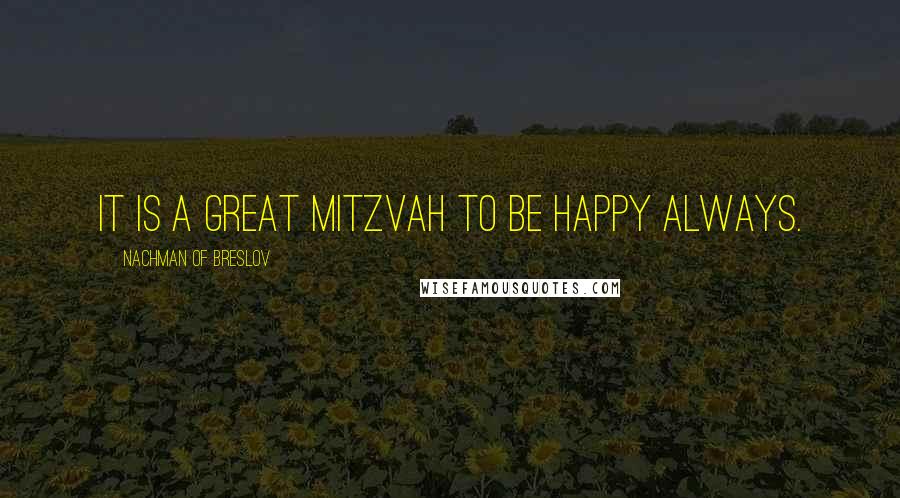 Nachman Of Breslov Quotes: It is a great mitzvah to be happy always.